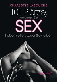 Produktbild: 101 Pl&auml;tze, an denen Sie Sex haben sollten, bevor Sie sterben