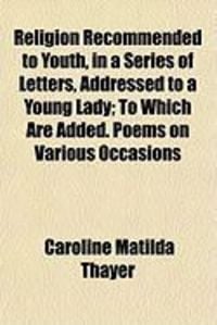Produktbild: Religion Recommended to Youth, in a Series of Letters, Addressed to a Young Lady; To Which Are Added. Poems on Various Occasions