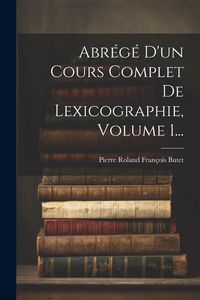 Produktbild: Abr&eacute;g&eacute; D'un Cours Complet De Lexicographie, Volume 1...