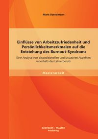 Produktbild: Einfl&uuml;sse von Arbeitszufriedenheit und Pers&ouml;nlichkeitsmerkmalen auf die Entstehung des Burnout-Syndroms: Eine Analyse von dispositionellen und situativen Aspekten innerhalb des Lehrerberufs