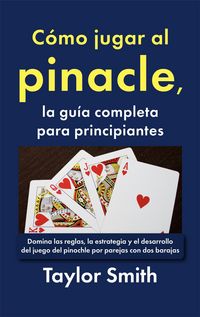 Produktbild: C&oacute;mo jugar al pinacle, la gu&iacute;a completa para principiantes: Domina las reglas, la estrategia y el desarrollo del juego del pinochle por parejas con do