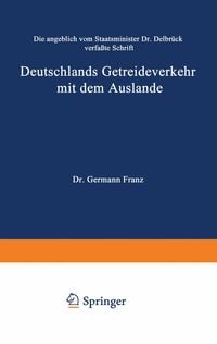 Produktbild: Die angeblich von Staatsminister Dr. Delbr&uuml;ck verfa&szlig;te Schrift Deutschlands Getreideverkehr mit dem Auslande vor dem Forum der Kritik