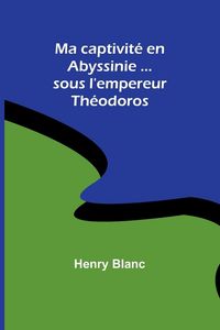 Produktbild: Ma captivit&eacute; en Abyssinie ...sous l'empereur Th&eacute;odoros