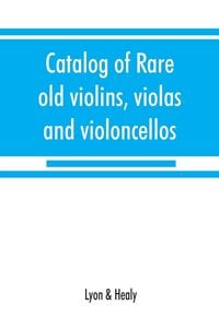 Produktbild: Catalog of rare old violins, violas and violoncellos; also bows of rare makes