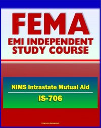 Produktbild: 21st Century FEMA Study Course: National Incident Management System (NIMS) Intrastate Mutual Aid (IS-706) - Emergency Responders, HSPD-5, MABAS, EBAC,