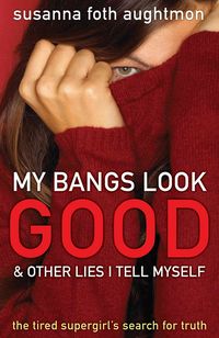 Produktbild: My Bangs Look Good and Other Lies I Tell Myself: The Tired Supergirl's Search for Truth