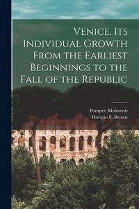 Produktbild: Venice, Its Individual Growth From the Earliest Beginnings to the Fall of the Republic