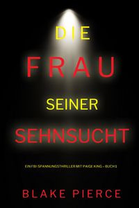 Produktbild: Die frau seiner sehnsucht (Ein FBI-Spannungsthriller mit Paige King - Buch 1)