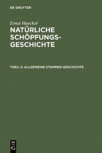 Ernst Haeckel: Natürliche Schöpfungs-Geschichte / Allgemeine Stammes-Geschichte