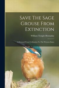 Produktbild: Save The Sage Grouse From Extinction: A Demand From Civilization To The Western States