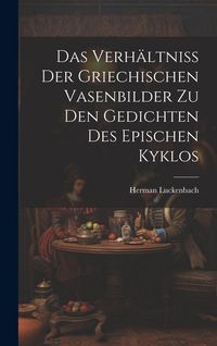 Produktbild: Das Verh&auml;ltniss der Griechischen Vasenbilder zu den Gedichten des Epischen Kyklos
