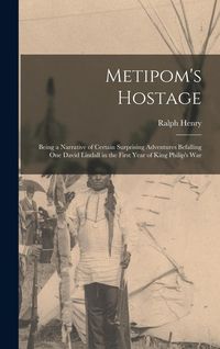 Produktbild: Metipom's Hostage; Being a Narrative of Certain Surprising Adventures Befalling One David Lindall in the First Year of King Philip's War