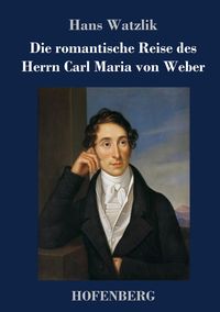 Produktbild: Die romantische Reise des Herrn Carl Maria von Weber