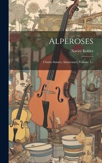 Produktbild: Alperoses: Chants Suisses, Alsaciennes, Volume 1...