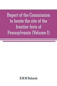 Produktbild: Report of the Commission to locate the site of the frontier forts of Pennsylvania (Volume I)