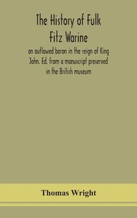 Produktbild: The history of Fulk Fitz Warine, an outlawed baron in the reign of King John. Ed. from a manuscript preserved in the British museum