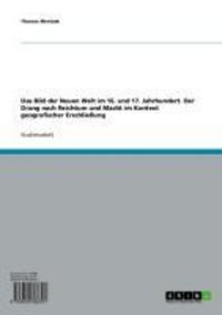 Produktbild: Das Bild der Neuen Welt im 16. und 17. Jahrhundert. Der Drang nach Reichtum und Macht im Kontext geografischer Erschlie&szlig;ung