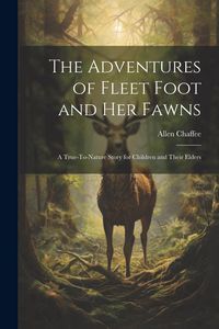 Produktbild: The Adventures of Fleet Foot and Her Fawns: A True-To-Nature Story for Children and Their Elders
