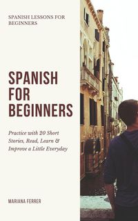 Produktbild: Spanish for Beginners: Practice Book with 20 Short Stories, Test Exercises, Questions & Answers to Learn Everyday Spanish Fast (Spanish Lessons for Be
