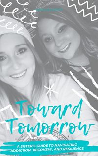 Produktbild: Toward Tomorrow: A Sister's Guide to Navigating Addiction, Recovery, and Resilience