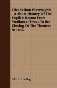 Produktbild: Elizabethan Playwrights - A Short History Of The English Drama From Mediaeval Times To the Closing Of The Theaters in 1642