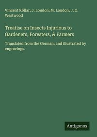 Produktbild: Treatise on Insects Injurious to Gardeners, Foresters, & Farmers