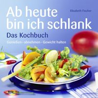 Bild vom Artikel Ab heute bin ich schlank – Das Kochbuch vom Autor Elisabeth Fischer