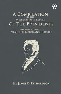 Produktbild: A Compilation Of The Messages And Papers Of The Presidents