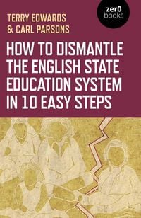 Produktbild: How to Dismantle the English State Education System in 10 Easy Steps