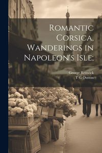 Produktbild: Romantic Corsica, Wanderings in Napoleon's Isle;