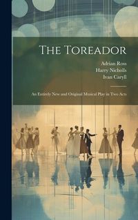 Produktbild: The Toreador: An Entirely new and Original Musical Play in two Acts
