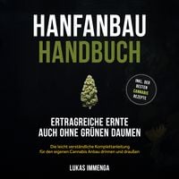 Produktbild: Hanfanbau Handbuch - Ertragreiche Ernte auch ohne gr&uuml;nen Daumen: Die leicht verst&auml;ndliche Komplettanleitung f&uuml;r den eigenen Cannabis Anbau drinnen und drau&szlig;en - inkl. der besten Cannabis Rezepte