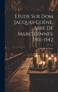 Produktbild: Etude Sur Dom Jacques Co&euml;ne, Abb&eacute; De Marchiennes, 1501-1542