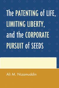 Produktbild: The Patenting of Life, Limiting Liberty, and the Corporate Pursuit of Seeds
