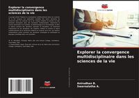 Produktbild: Explorer la convergence multidisciplinaire dans les sciences de la vie