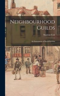 Produktbild: Neighbourhood Guilds: An Instrument of Social Reform