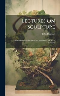 Produktbild: Lectures On Sculpture: As Delivered Before the President and Members of the Royal Academy