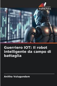 Produktbild: Guerriero IOT: Il robot intelligente da campo di battaglia