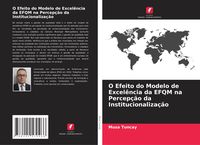 Produktbild: O Efeito do Modelo de Excel&ecirc;ncia da EFQM na Percep&ccedil;&atilde;o da Institucionaliza&ccedil;&atilde;o