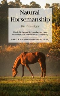 Produktbild: Natural Horsemanship f&uuml;r Einsteiger: Mit einf&uuml;hlsamer Bodenarbeit zu einer harmonischen Mensch-Pferd-Beziehung - inkl. 10 Schritte Plan f&uuml;r das Pferde