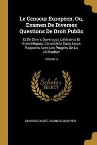 Produktbild: Le Censeur Europ&eacute;en, Ou, Examen De Diverses Questions De Droit Public: Et De Divers Ouverages Litt&eacute;raires Et Scientifiques, Consid&eacute;r&eacute;s Dans Leurs Rapp