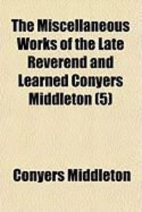 Produktbild: The Miscellaneous Works of the Late Reverend and Learned Conyers Middleton (5)