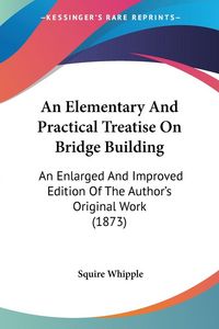Produktbild: An Elementary And Practical Treatise On Bridge Building