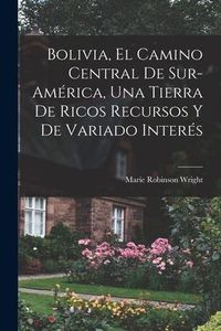 Produktbild: Bolivia, el camino central de Sur-Am&eacute;rica, una tierra de ricos recursos y de variado inter&eacute;s