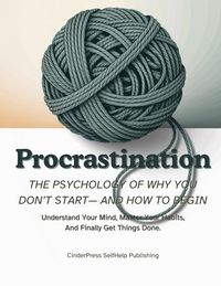 Produktbild: Procrastination, The Psychology Of Why You Don't Start- And How to Begin: Understand Your Mind, Master Your Habits, And Finally Get Things Done.