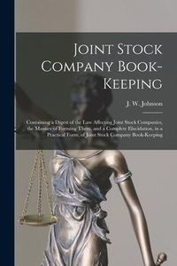 Produktbild: Joint Stock Company Book-keeping [microform]: Containing a Digest of the Law Affecting Joint Stock Companies, the Manner of Forming Them, and a Comple
