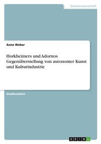 Produktbild: Horkheimers und Adornos Gegen&uuml;berstellung von autonomer Kunst und Kulturindustrie