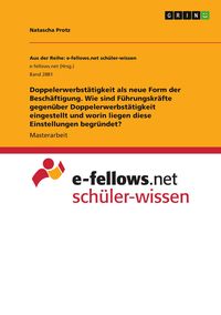 Produktbild: Doppelerwerbst&auml;tigkeit als neue Form der Besch&auml;ftigung. Wie sind F&uuml;hrungskr&auml;fte gegen&uuml;ber Doppelerwerbst&auml;tigkeit eingestellt und worin liegen diese Ei