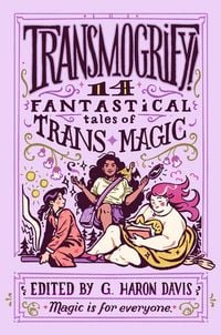 Produktbild: Transmogrify!: 14 Fantastical Tales of Trans Magic