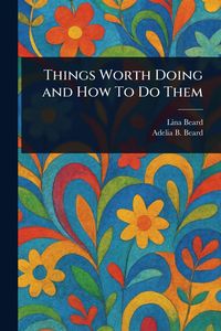 Produktbild: Things Worth Doing and How To Do Them